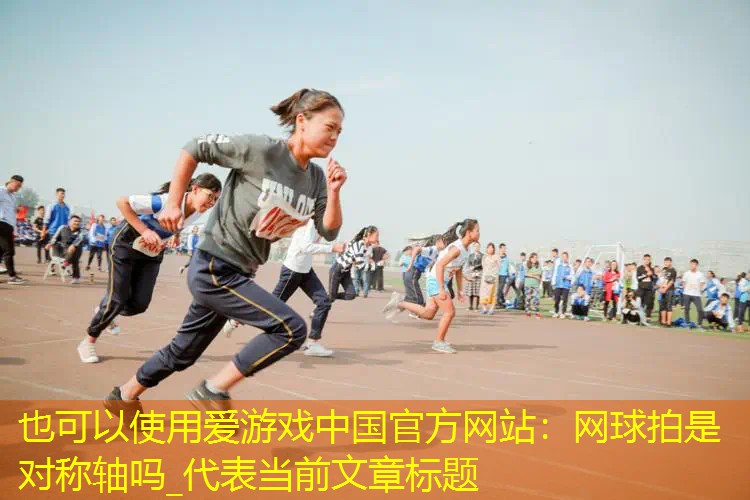 爱游戏中国官方网站：网球拍是对称轴吗_