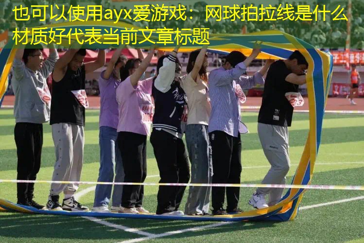 ayx爱游戏：网球拍拉线是什么材质好