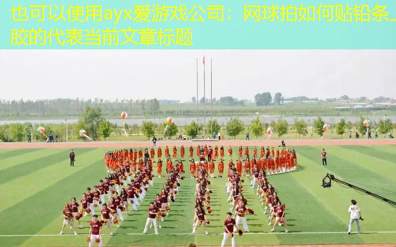 ayx爱游戏公司：网球拍如何贴铅条上胶的