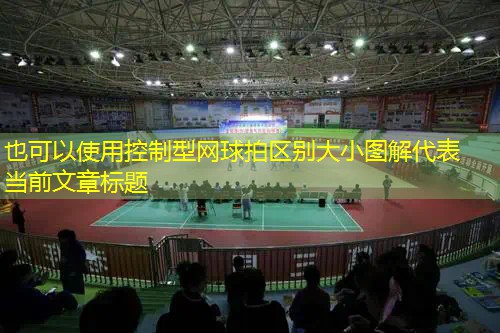 控制型网球拍区别大小图解 控制型网球拍区别大小图解